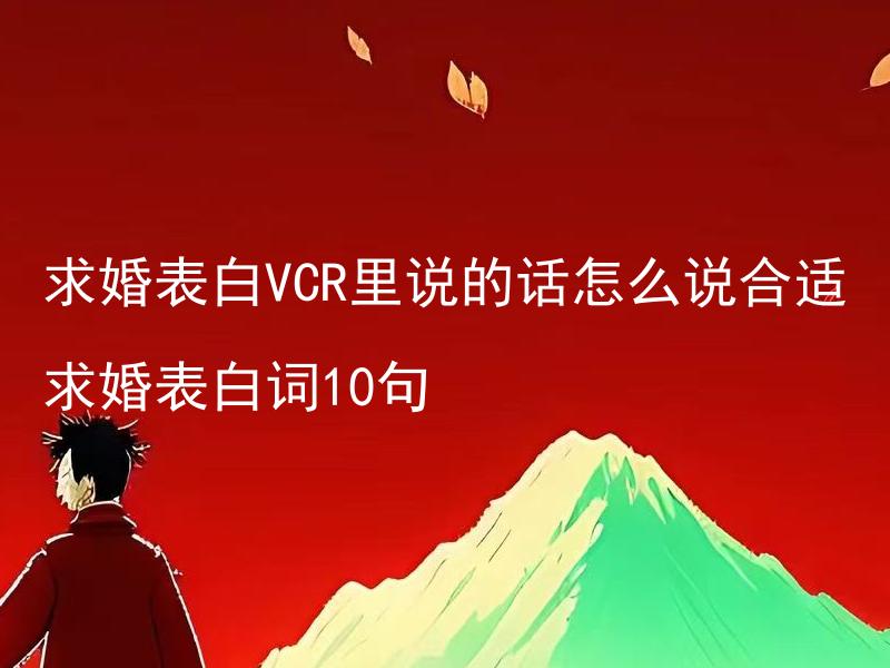 求婚表白VCR里说的话怎么说合适 求婚表白词10句