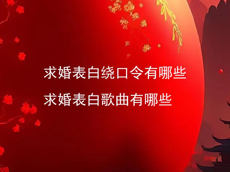 求婚表白绕口令有哪些 求婚表白歌曲有哪些