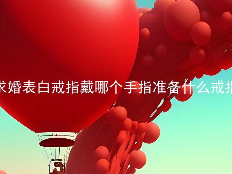 求婚表白戒指戴哪个手指准备什么戒指