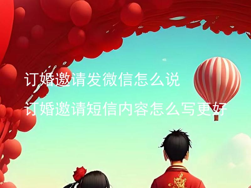 订婚邀请发微信怎么说 订婚邀请短信内容怎么写更好