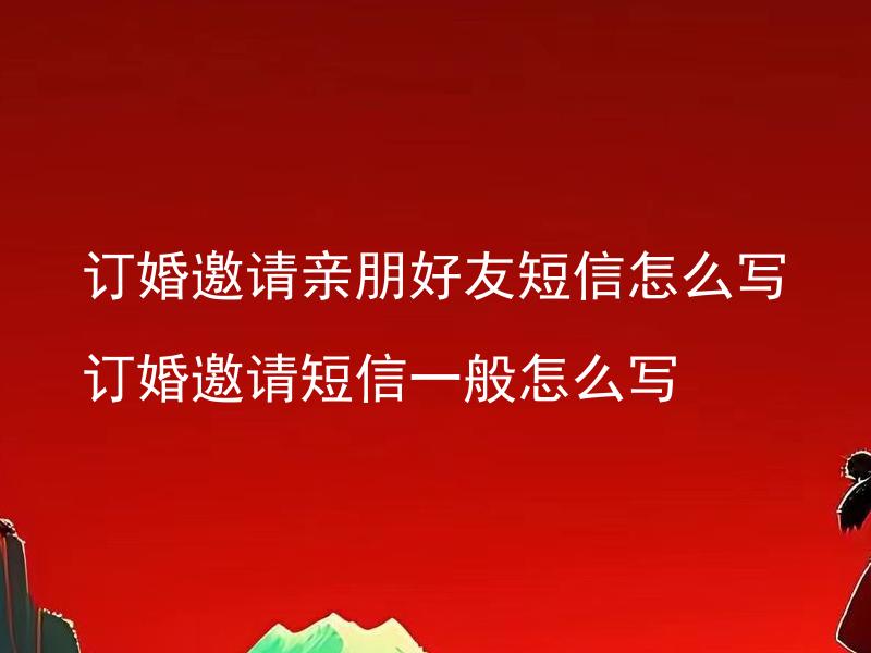 订婚邀请亲朋好友短信怎么写 订婚邀请短信一般怎么写