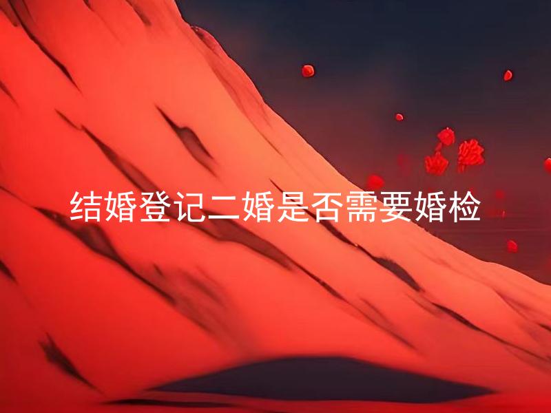 结婚登记二婚是否需要婚检