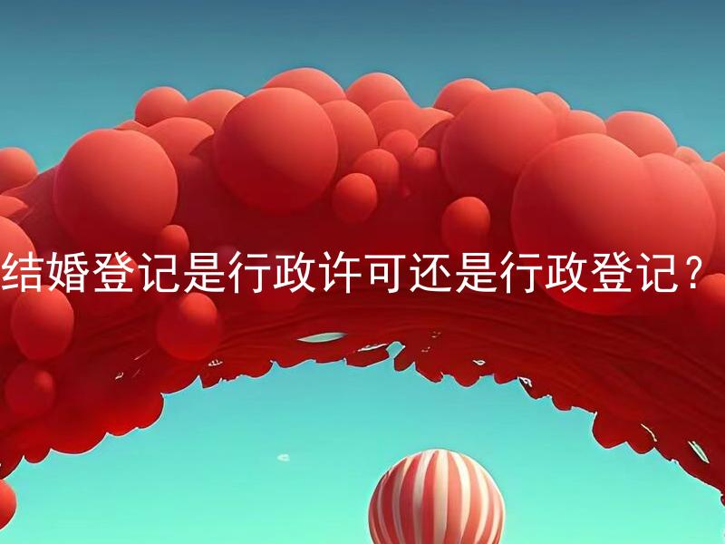 结婚登记是行政许可还是行政登记？