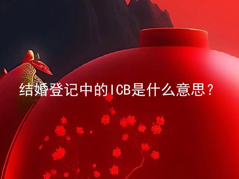 结婚登记中的ICB是什么意思？