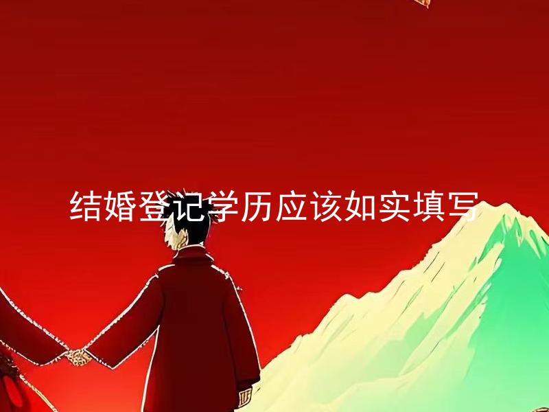 结婚登记学历应该如实填写