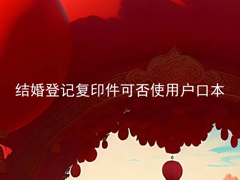 结婚登记复印件可否使用户口本