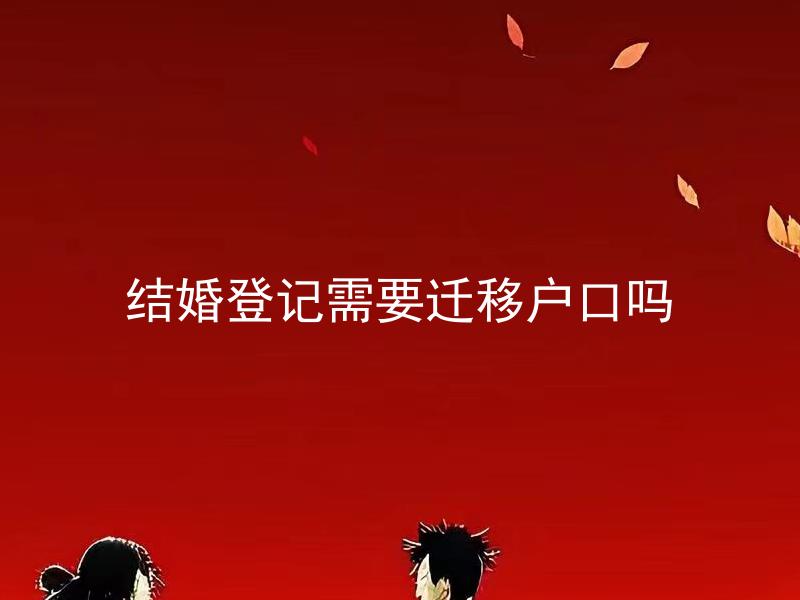 结婚登记需要迁移户口吗