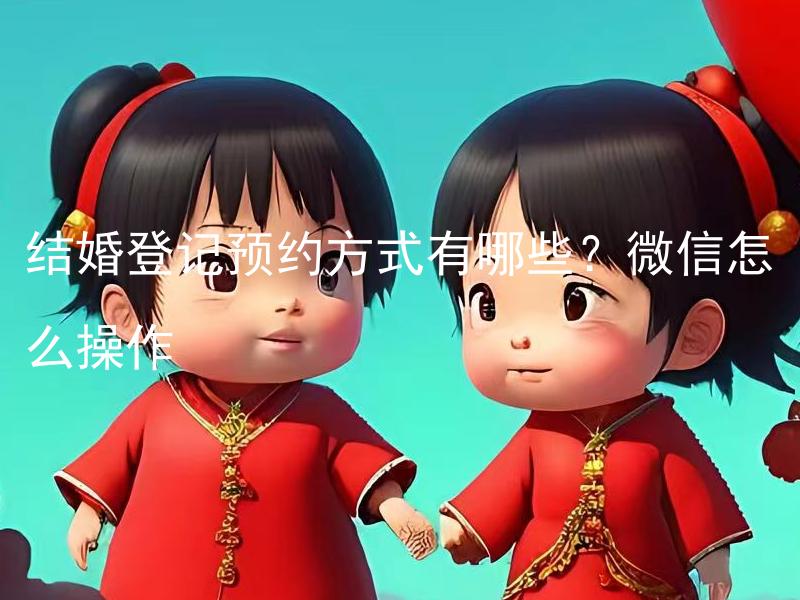 结婚登记预约方式有哪些？微信怎么操作