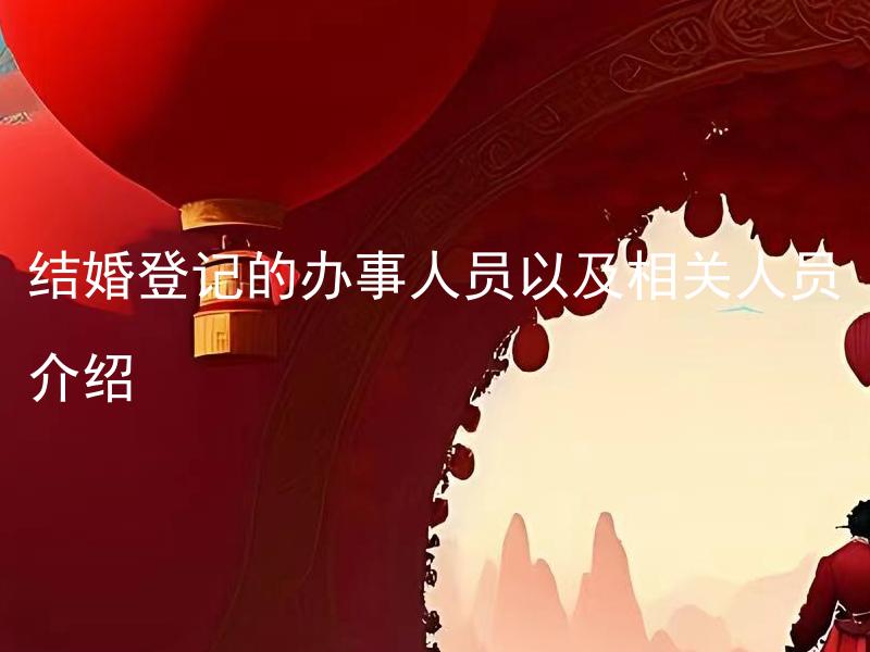 结婚登记的办事人员以及相关人员介绍