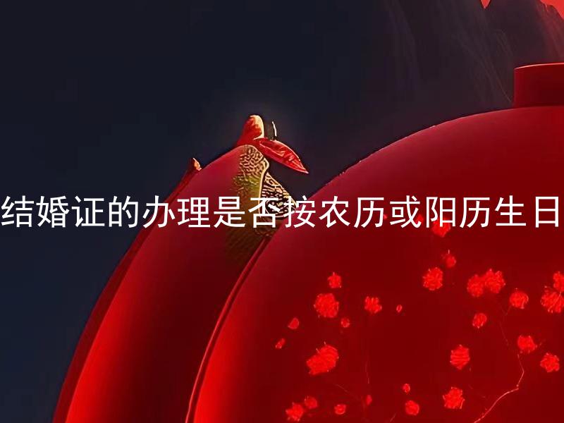 结婚证的办理是否按农历或阳历生日
