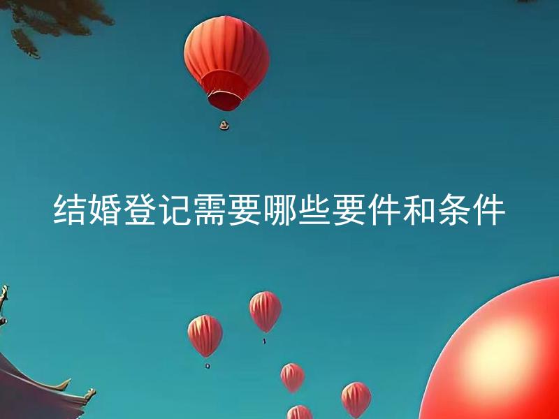 结婚登记需要哪些要件和条件