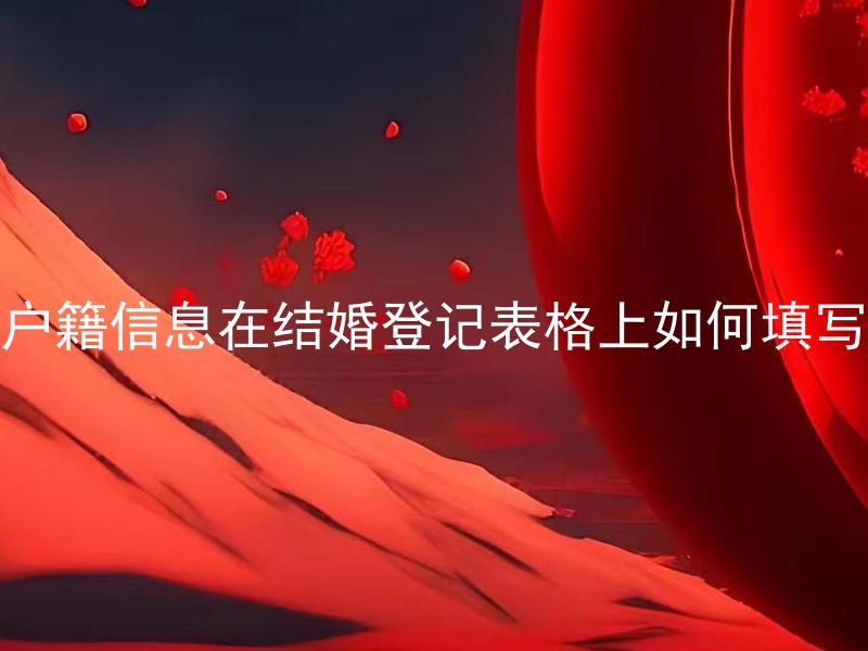 户籍信息在结婚登记表格上如何填写