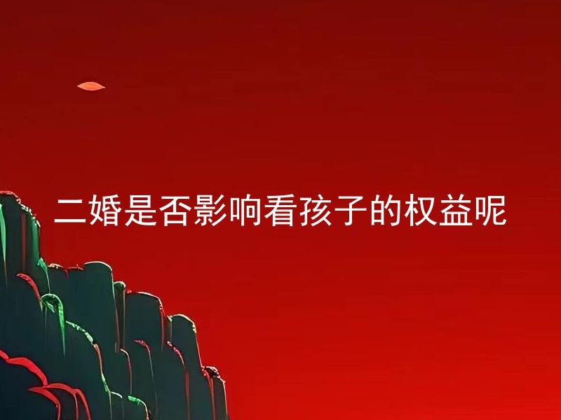 二婚是否影响看孩子的权益呢