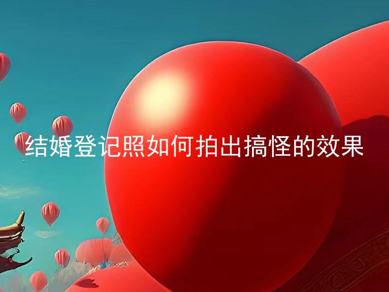 结婚登记照如何拍出搞怪的效果