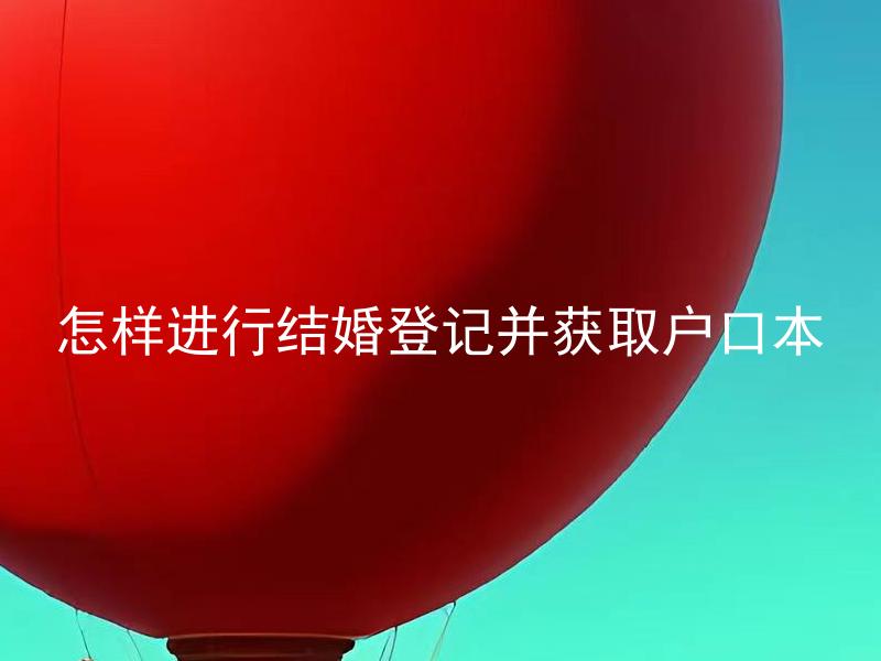 怎样进行结婚登记并获取户口本