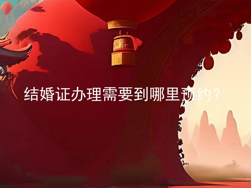 结婚证办理需要到哪里预约？