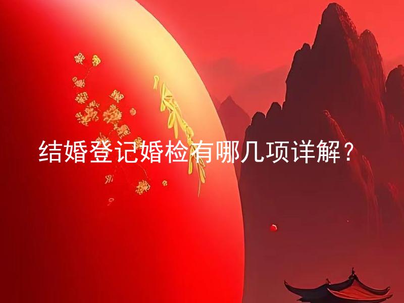 结婚登记婚检有哪几项详解？