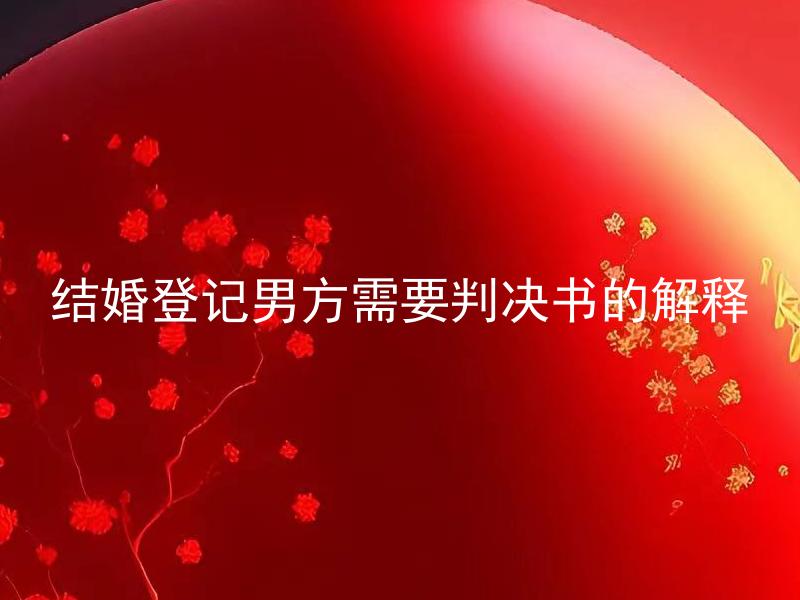结婚登记男方需要判决书的解释