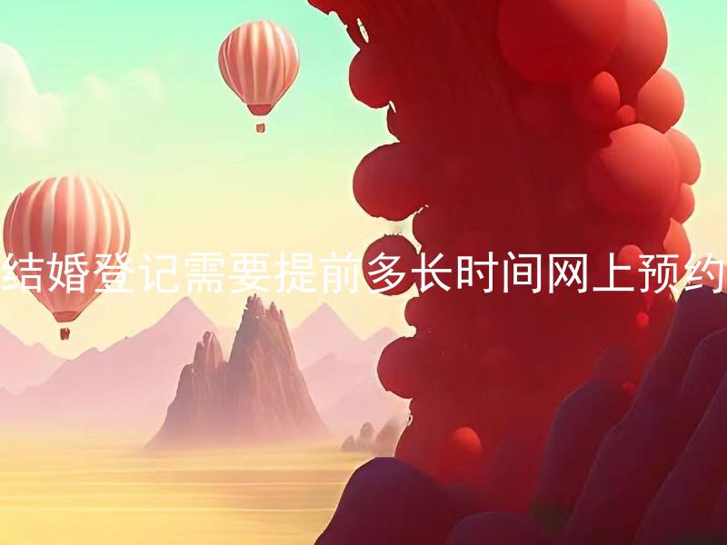 结婚登记需要提前多长时间网上预约
