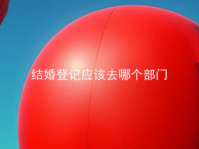 结婚登记应该去哪个部门