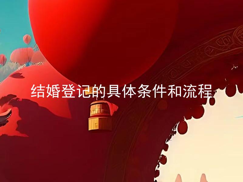 结婚登记的具体条件和流程