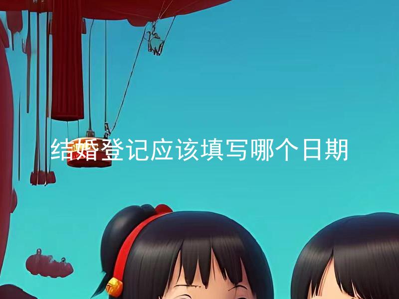 结婚登记应该填写哪个日期