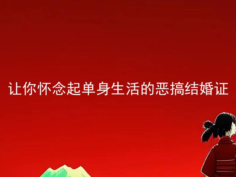 让你怀念起单身生活的恶搞结婚证