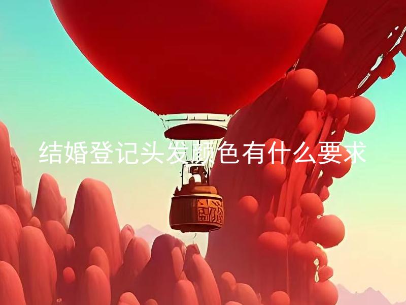 结婚登记头发颜色有什么要求