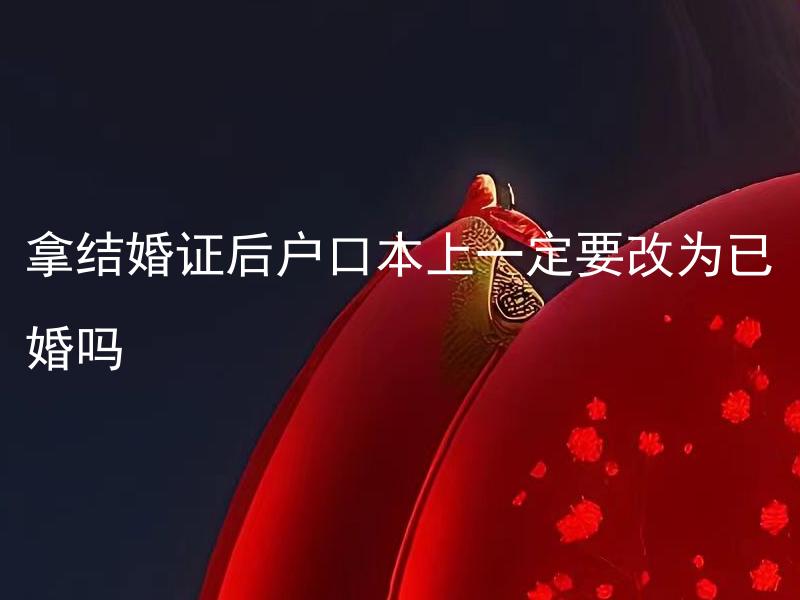 拿结婚证后户口本上一定要改为已婚吗