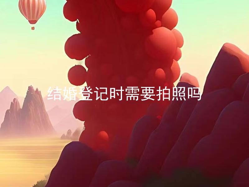 结婚登记时需要拍照吗