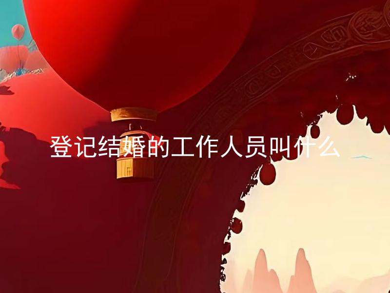 登记结婚的工作人员叫什么