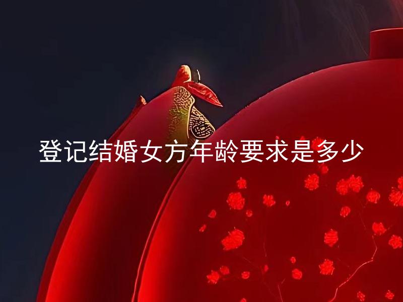 登记结婚女方年龄要求是多少