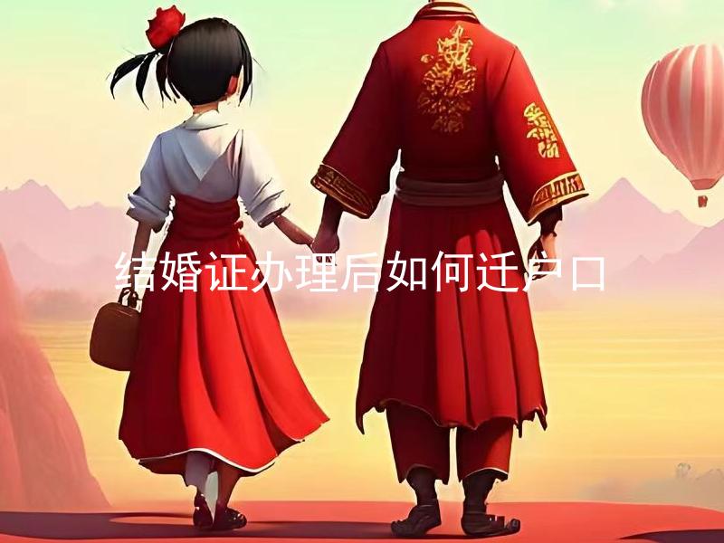 结婚证办理后如何迁户口