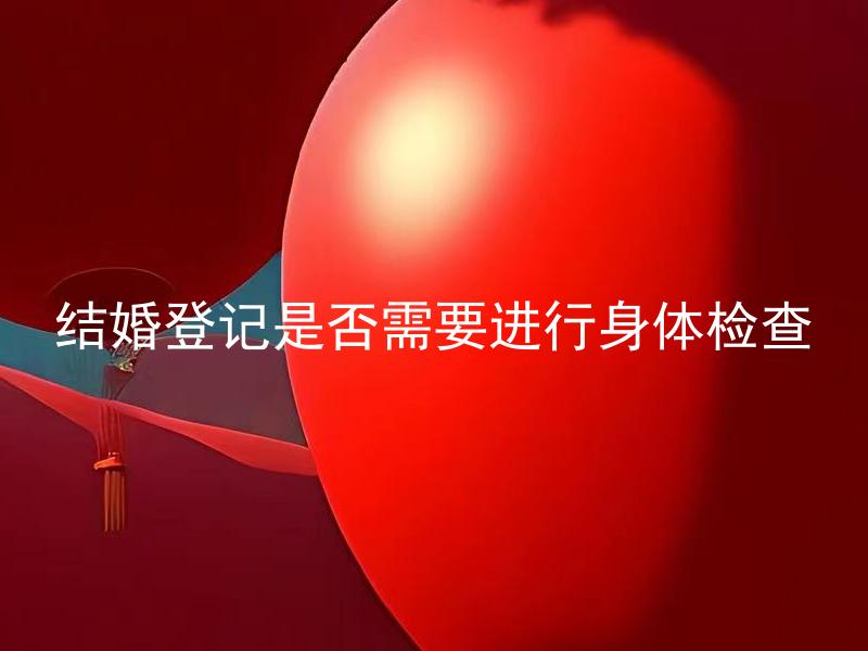 结婚登记是否需要进行身体检查 婚礼仪式中需要支付哪些费用？