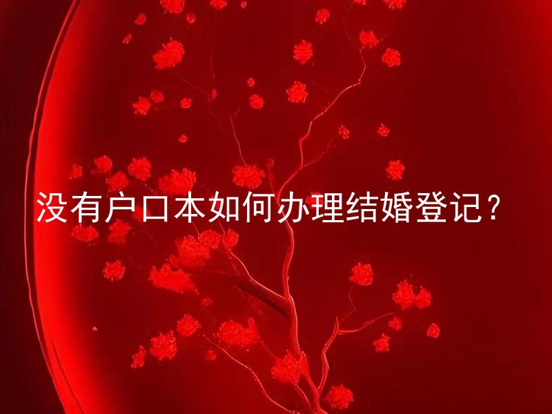 没有户口本如何办理结婚登记？