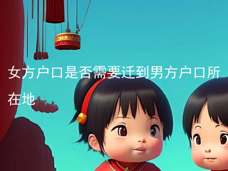女方户口是否需要迁到男方户口所在地