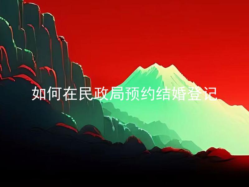 如何在民政局预约结婚登记