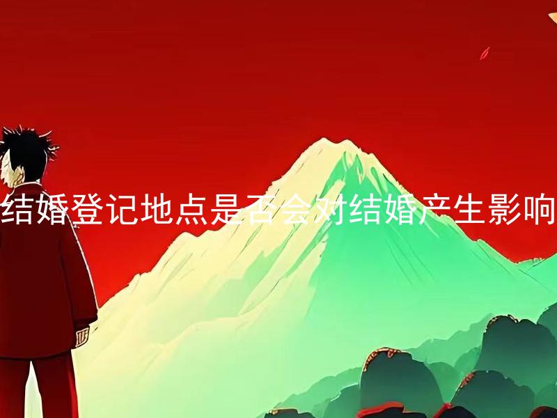 结婚登记地点是否会对结婚产生影响