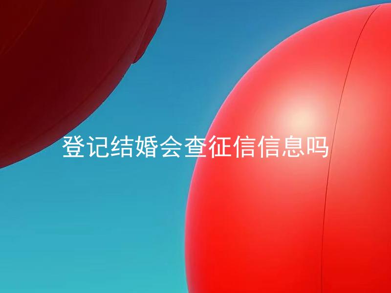 登记结婚会查征信信息吗