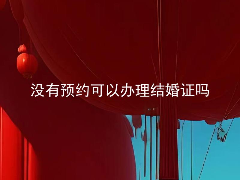 没有预约可以办理结婚证吗