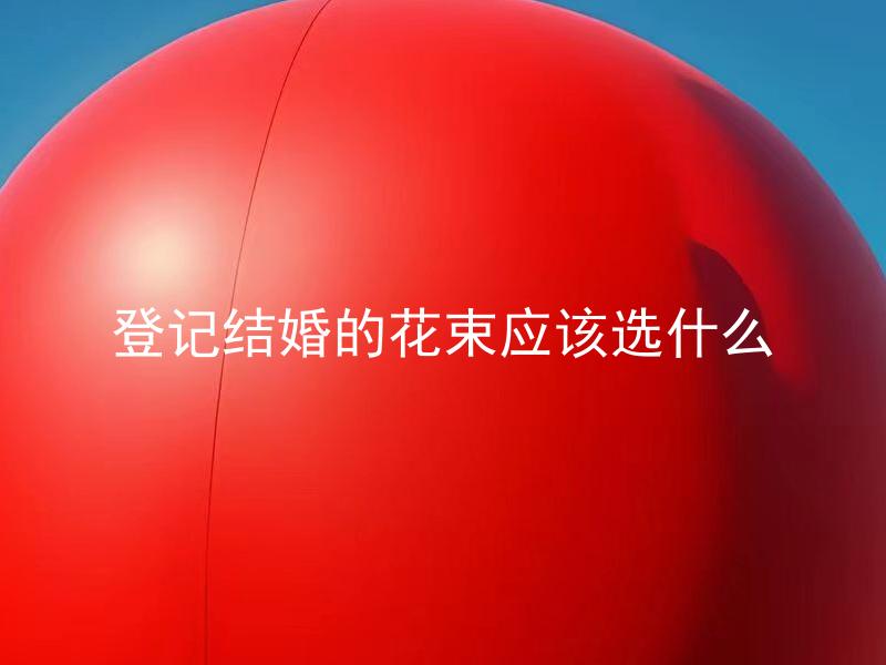 登记结婚的花束应该选什么