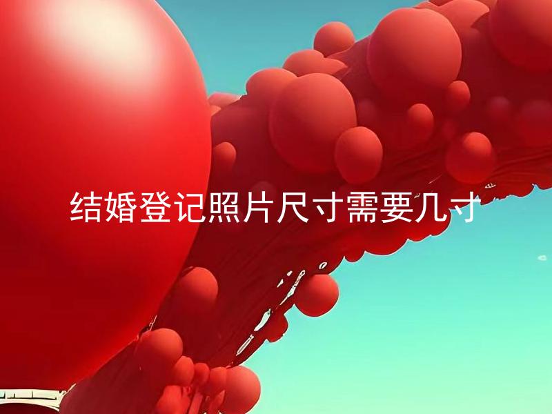 结婚登记照片尺寸需要几寸