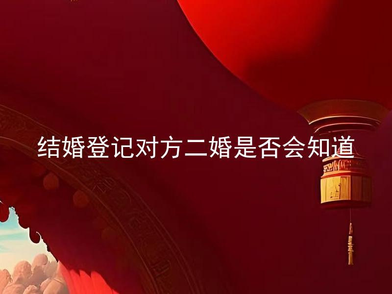 结婚登记对方二婚是否会知道