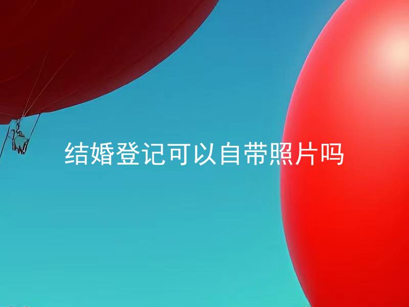 结婚登记可以自带照片吗
