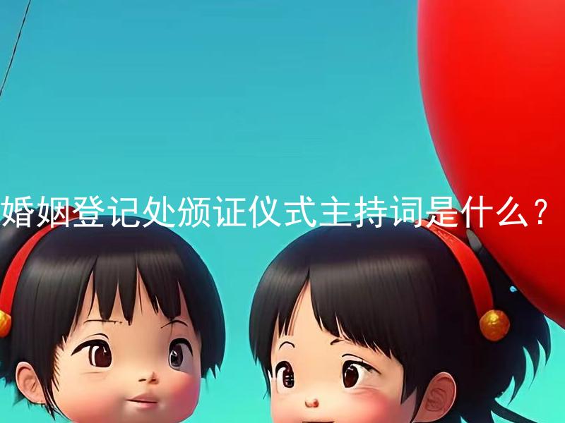 婚姻登记处颁证仪式主持词是什么？