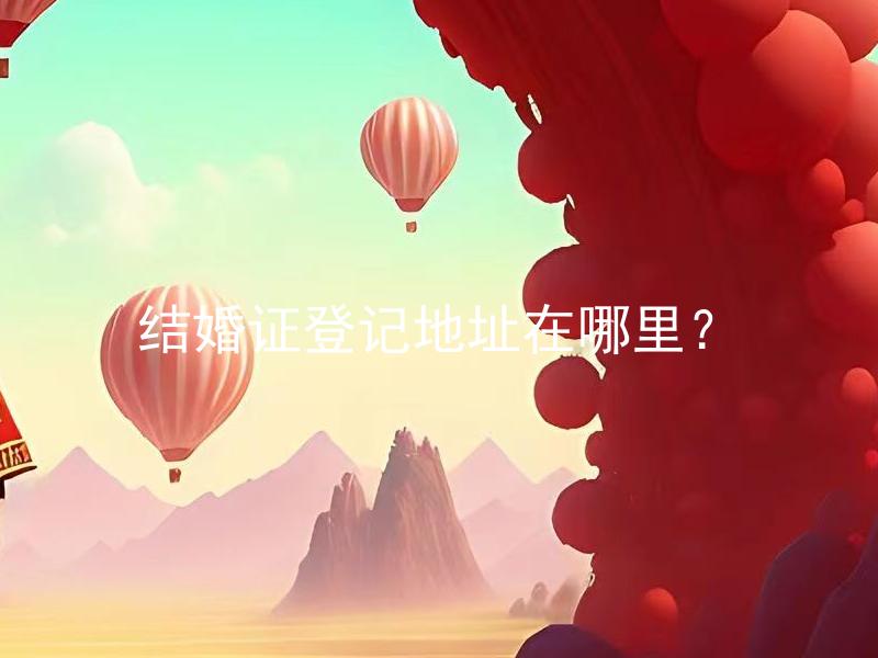 结婚证登记地址在哪里？