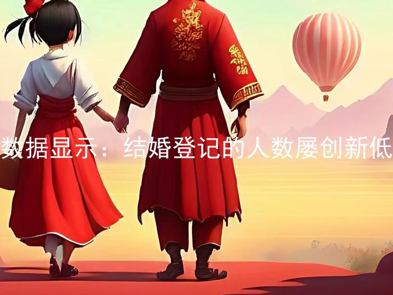 数据显示：结婚登记的人数屡创新低