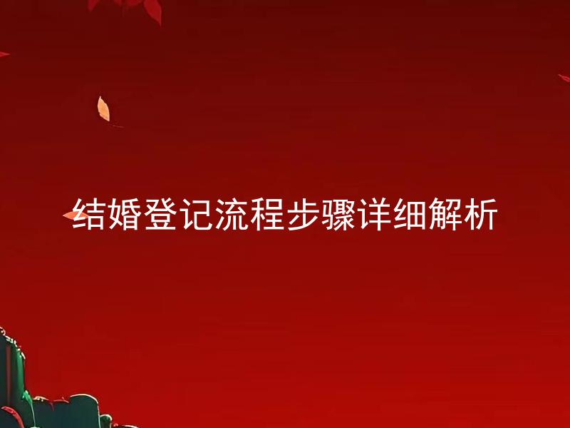 结婚登记流程步骤详细解析