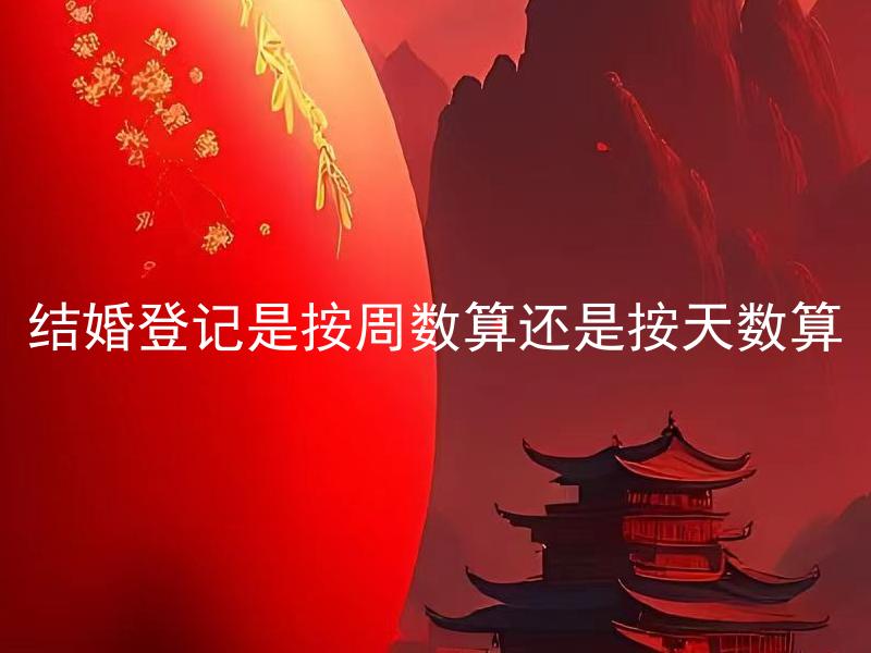 结婚登记是按周数算还是按天数算