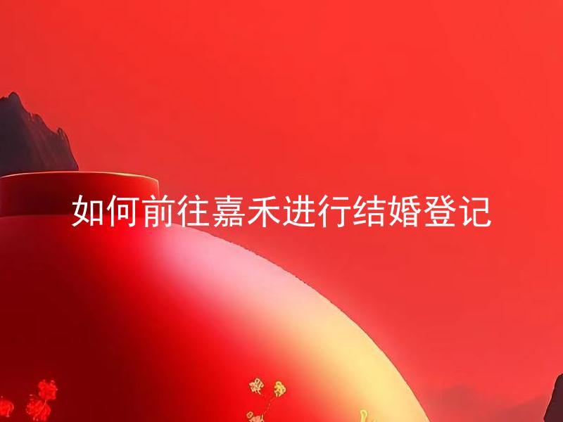 如何前往嘉禾进行结婚登记